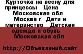 Курточка на весну для принцессы › Цена ­ 300 - Московская обл., Москва г. Дети и материнство » Детская одежда и обувь   . Московская обл.